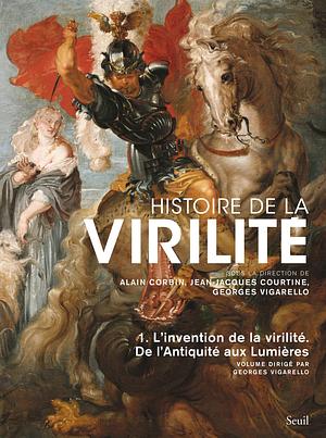 Histoire de la virilité : Tome 1 by Jean-Jacques Courtine, Alain Corbin, Georges Vigarello