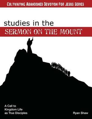 The Sermon on the Mount: A Call to Kingdom Life as True Disciples by Ryan Shaw