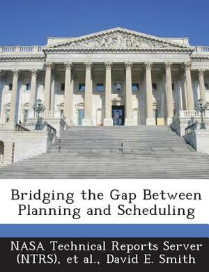 Bridging the Gap Between Planning and Scheduling by David E. Smith