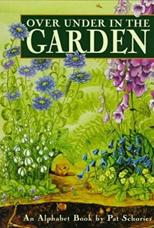 Over Under In The Garden: An Alphabet Book by Pat Schories