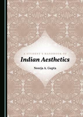 A Studentâ (Tm)S Handbook of Indian Aesthetics by Neerja A. Gupta, Sanjeev Kumar