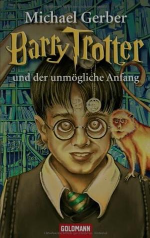 Barry Trotter und der unmögliche Anfang by Michael Gerber