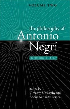 The Philosophy of Antonio Negri, Volume Two: Revolution in Theory by Abdul-Karim Mustapha, Timothy S. Murphy