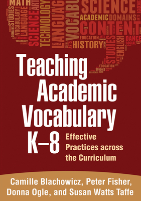 Teaching Academic Vocabulary K-8: Effective Practices Across the Curriculum by Camille Blachowicz, Peter Fisher, Donna Ogle