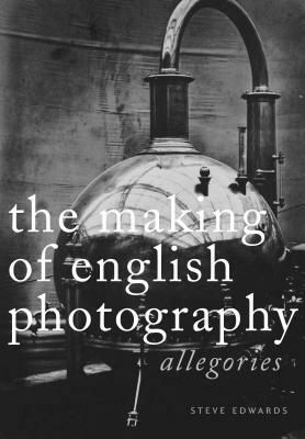 The Making of English Photography Hb: Allegories by Steve Edwards
