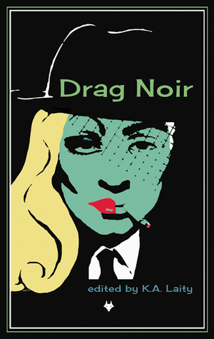 Drag Noir by Walter Conley, Jack Bates, Redfern Jon Barrett, James Bennett, Selene MacLeod, Chloë Yates, Carol Borden, Ben Solomon, Paul D. Brazill, Tess Makovesky, Becky Thacker, Michael S. Chong, K.A. Laity, Amelia Mangan, Richard Godwin, Tracy Fahey