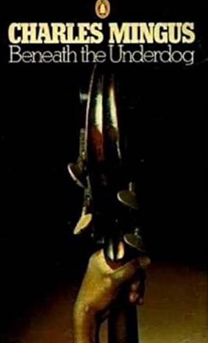 Beneath the Underdog by Charles Mingus
