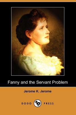 Fanny and the Servant Problem (Dodo Press) by Jerome K. Jerome