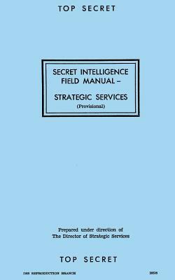 Secret Intelligence Field Manual: Strategic Services by Reproduction Branch