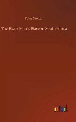 The Black Man´s Place in South Africa by Peter Nielsen