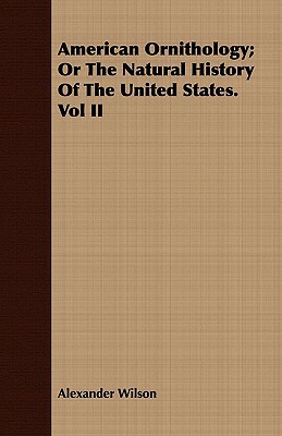 American Ornithology; Or the Natural History of the United States. Vol II by Alexander Wilson