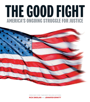 The Good Fight: America's Ongoing Struggle for Justice by Rick Smolan