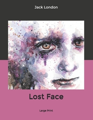 Lost Face: Large Print by Jack London