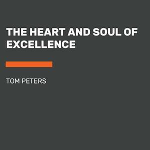 The Heart and Soul of Excellence by Tom Peters