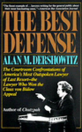 The Best Defense: The Courtroom Confrontations of America's Most Outspoken Lawyer of Last Resort-- The Lawyer Who Won the Claus Von Bulow Appeal by Alan M. Dershowitz