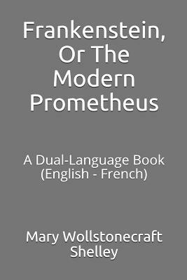 Frankenstein, or the Modern Prometheus: A Dual-Language Book (English - French) by Mary Shelley