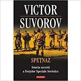 Spetnaz Istoria Secreta a Fortelor Speciale Sovietice by Viktor Suvorov