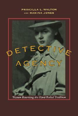 Detective Agency: Women Rewriting the Hard-Boiled Tradition by Priscilla L. Walton, Manina Jones