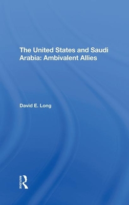 The United States and Saudi Arabia: Ambivalent Allies by David E. Long