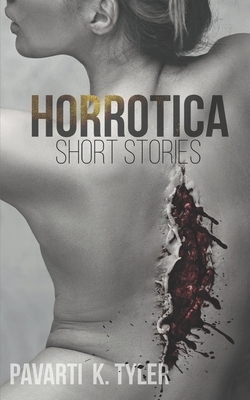 Horrotica: A Collection of Erotic Horror short stories by Pavarti Tyler