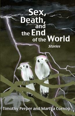 Sex, Death, and the End of the World: Stories by Martha Cornog, Timothy Perper