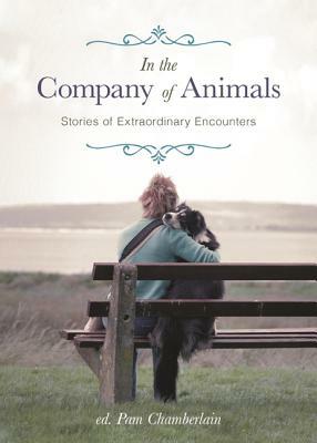 In the Company of Animals: Stories of Extraordinary Encounters by 