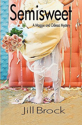 Semisweet: A Maggie and Odessa Mystery by Jill Brock