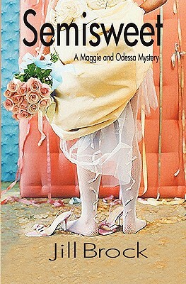 Semisweet: A Maggie and Odessa Mystery by Jill Brock