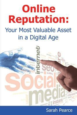 Online Reputation: Your Most Valuable Asset in a Digital Age by Sarah Pearce