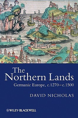 The Northern Lands: Germanic Europe, C.1270 - C.1500 by David Nicholas