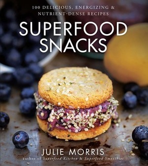 Superfood Snacks: More than 100 nutrient-dense, completely indulgent desserts & snacks by Julie Morris