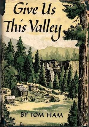 Give Us This Valley by Tom Ham