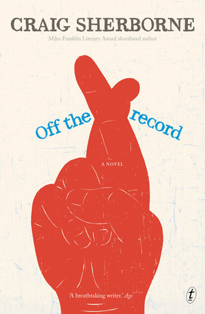 Off the Record: A Novel by Craig Sherborne