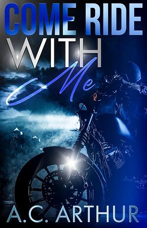 Come Ride With Me: Platinum Ryders MC by A.C. Arthur, A.C. Arthur