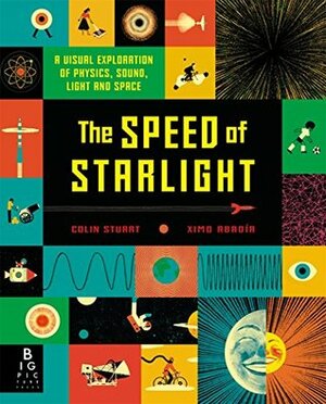 The Speed of Starlight: How Physics, Light and Sound Work by Colin Stuart, Ximo Abadía