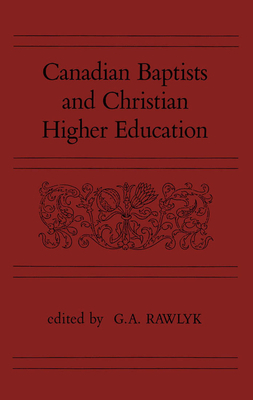 Canadian Baptists and Christian Higher Education by George A. Rawlyk