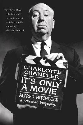 It's Only a Movie: Alfred Hitchcock: A Personal Biography by Charlotte Chandler