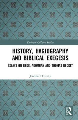 History, Hagiography and Biblical Exegesis: Essays on Bede, Adomnán and Thomas Becket by Jennifer O'Reilly