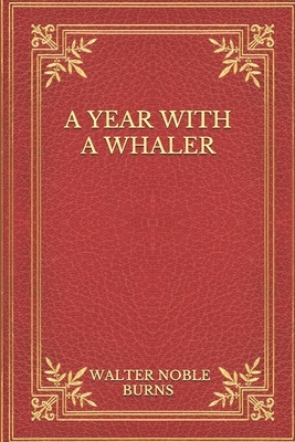 A Year With A Whaler by Walter Noble Burns