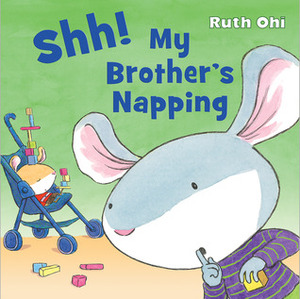 Shh! My Brother's Napping by Ruth Ohi