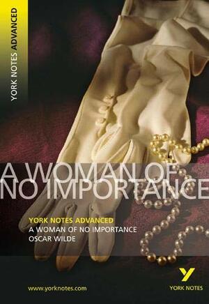 Woman Of No Importance (York Notes Advanced) by Ruth Robbins