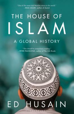 The House of Islam: A Global History by Ed Husain
