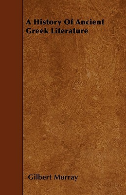 A History Of Ancient Greek Literature by Gilbert Murray