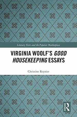 Virginia Woolf's Good Housekeeping Essays (Literary Texts and the Popular Marketplace Book 10) by Christine Reynier