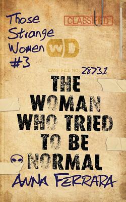 The Woman Who Tried to Be Normal by Anna Ferrara