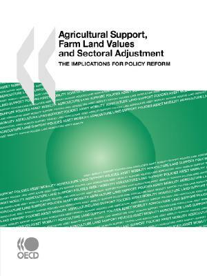 Agricultural Support, Farm Land Values and Sectoral Adjustment: The Implications for Policy Reform by Publishing Oecd Publishing