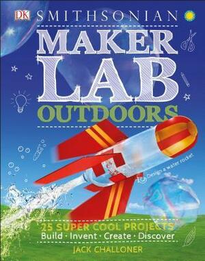 Maker Lab Outdoors: 25 Super Cool Projects by Jack Challoner