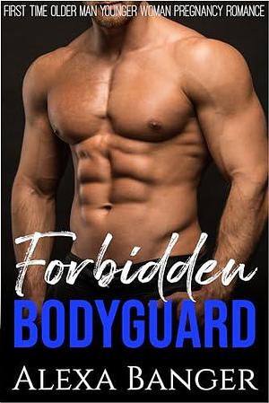 Forbidden Bodyguard: A First Time Older Man Younger Woman Pregnancy Romance by Alexa Banger, Alexa Banger