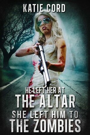 He Left Her at the Altar, She Left Him to the Zombies by Katie Cord