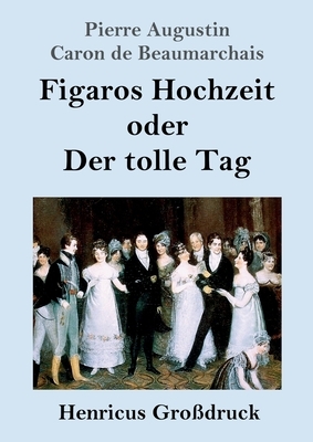 Figaros Hochzeit oder Der tolle Tag (Großdruck): (La folle journée, ou Le mariage de Figaro) by Pierre-Augustin Caron de Beaumarchais